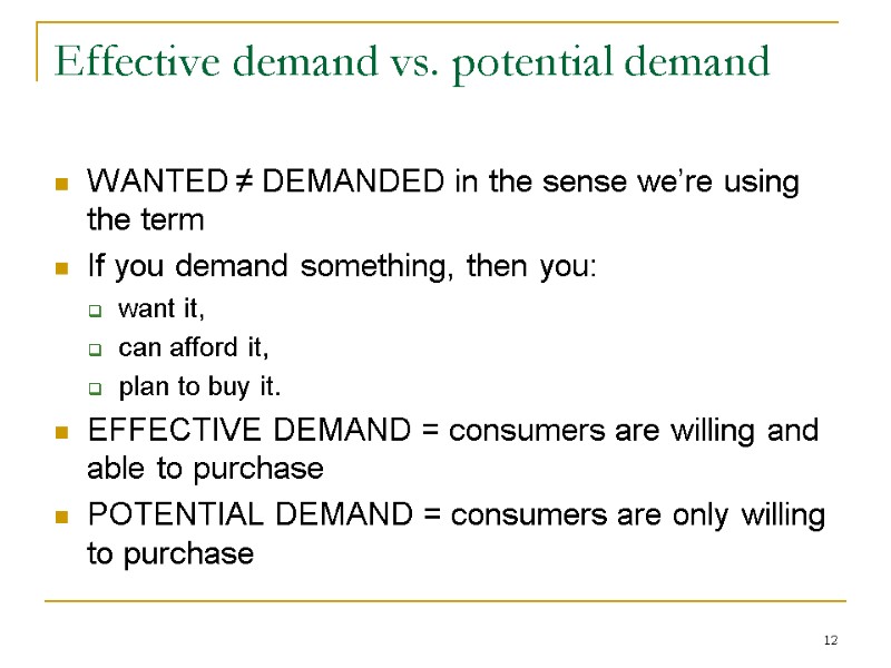 12 Effective demand vs. potential demand WANTED ≠ DEMANDED in the sense we’re using